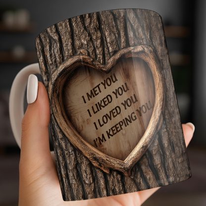 I Met You, I Liked You, I Loved You, I'm Keeping You Tree Bark and Heart, Coffee Mug, Gift For Lovers