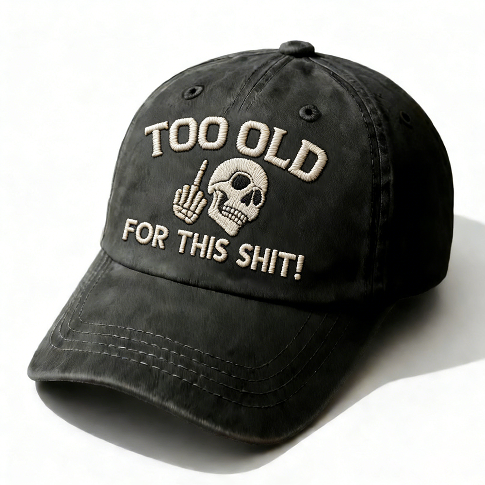 Too Old For This Shit Embroidery Cap