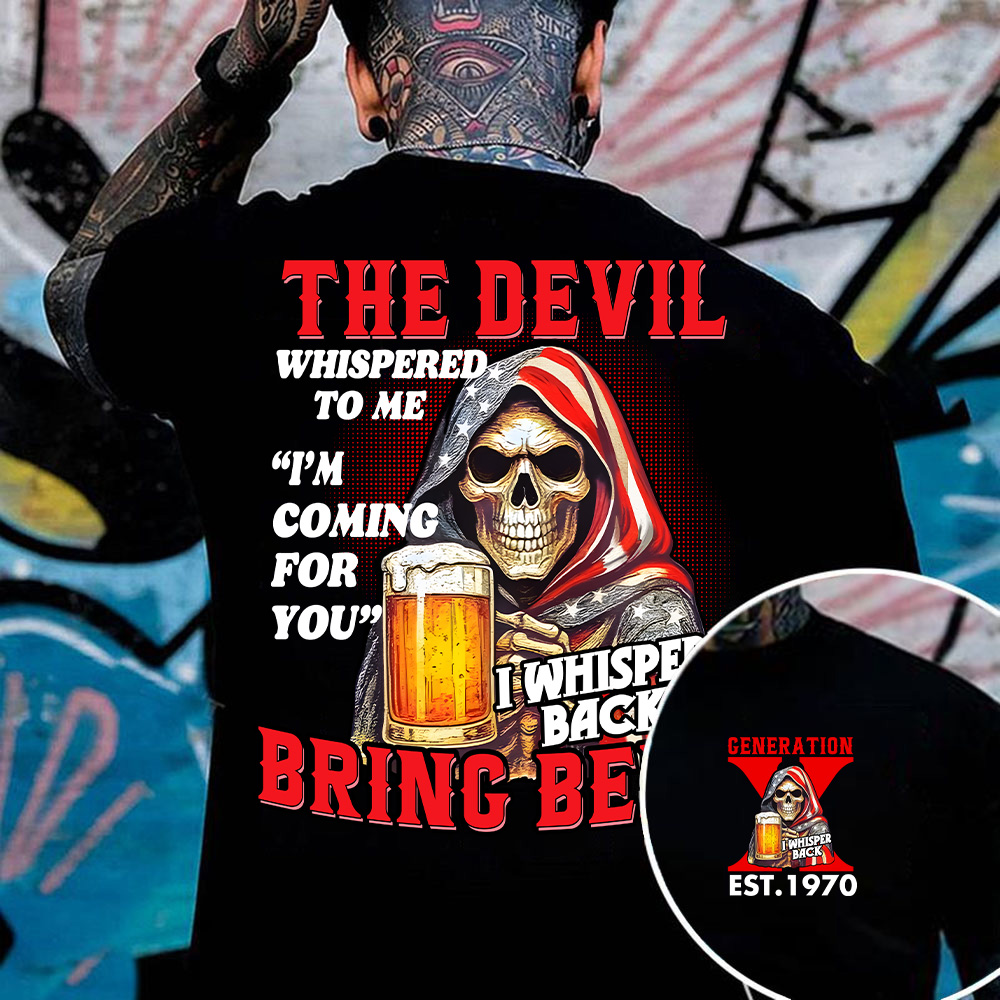 THE DEVIL WHISPERED TO ME SHIRT. BRING BEER SHIRT. Customize Gen X  Shirt.