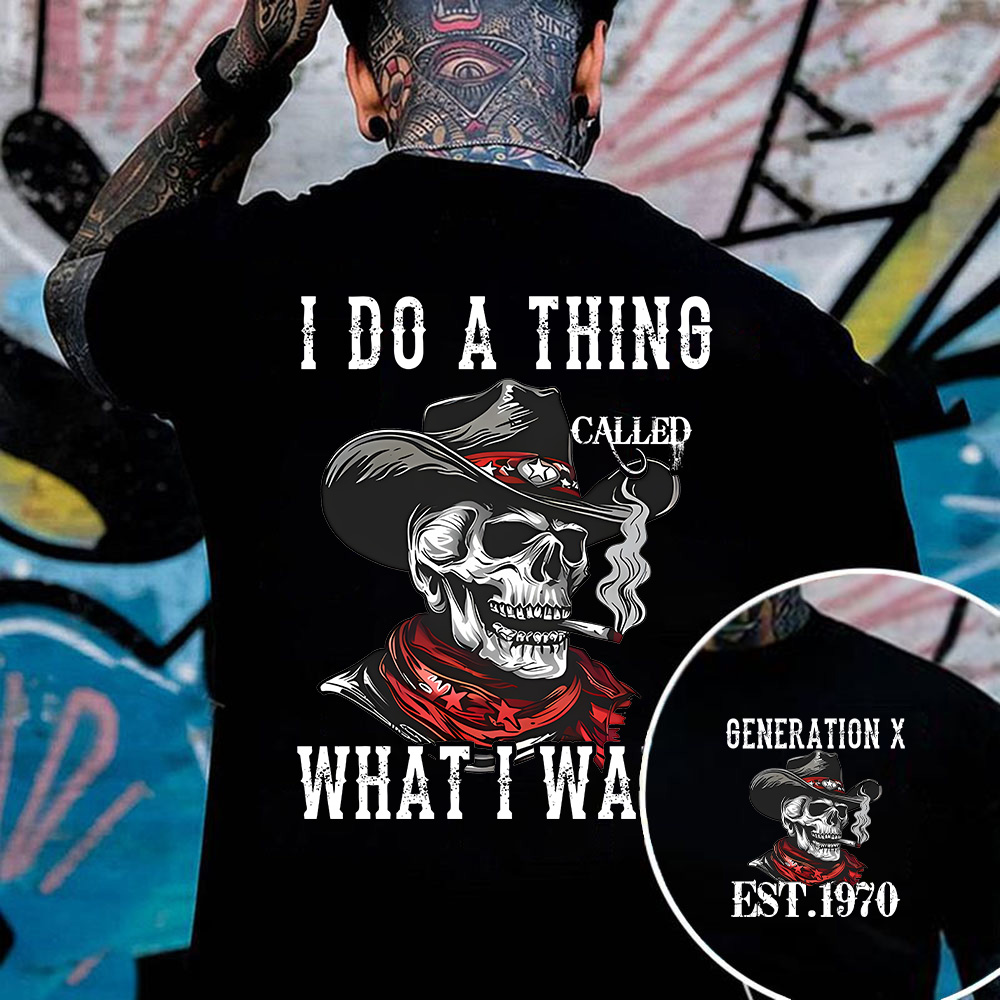 "I DO A THING CALLED WHAT I WANT" shirt ,Customize Gen X Shirt.