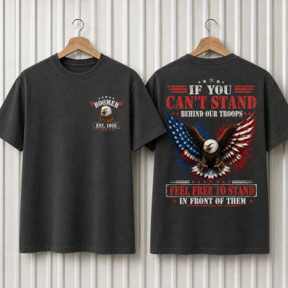 BoomerTM Custom Year Patriotic T-Shirt | If You Can't Stand Behind Our Troops Feel Free To Stand In Front Of Them