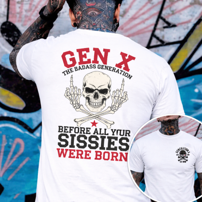 Custom 2 sides Generation X Badass T-shirt, Before All You Sissies Were Born, Custom Year Of Birth T-Shirt/Sweatshirt