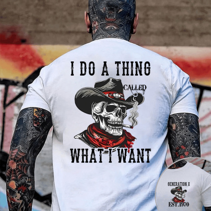 "I DO A THING CALLED WHAT I WANT" shirt ,Customize Gen X Shirt.