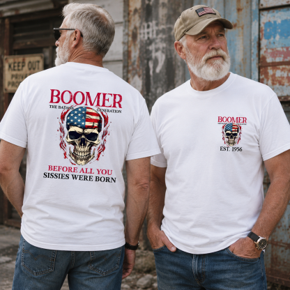 BOOMER The Badass Generation Custom Year Of Birth T shirt, Unisex, Before All You Sissies Were Born T shirt