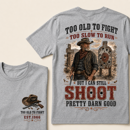 Custom Est.Year Too Old To Fight Too Slow To Run But I Can Still Shoot Pretty Darn Good Western Cowboy Shooting T-Shirt