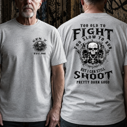 Too Old To Fight  Too Slow To Run  But I Can Still Shoot  Pretty Darn Good T-Shirt