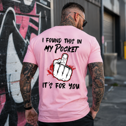 I FOUND THIS IN MY POCKET IT’S FOR YOU Middle Finger Print Men’s T-Shirt