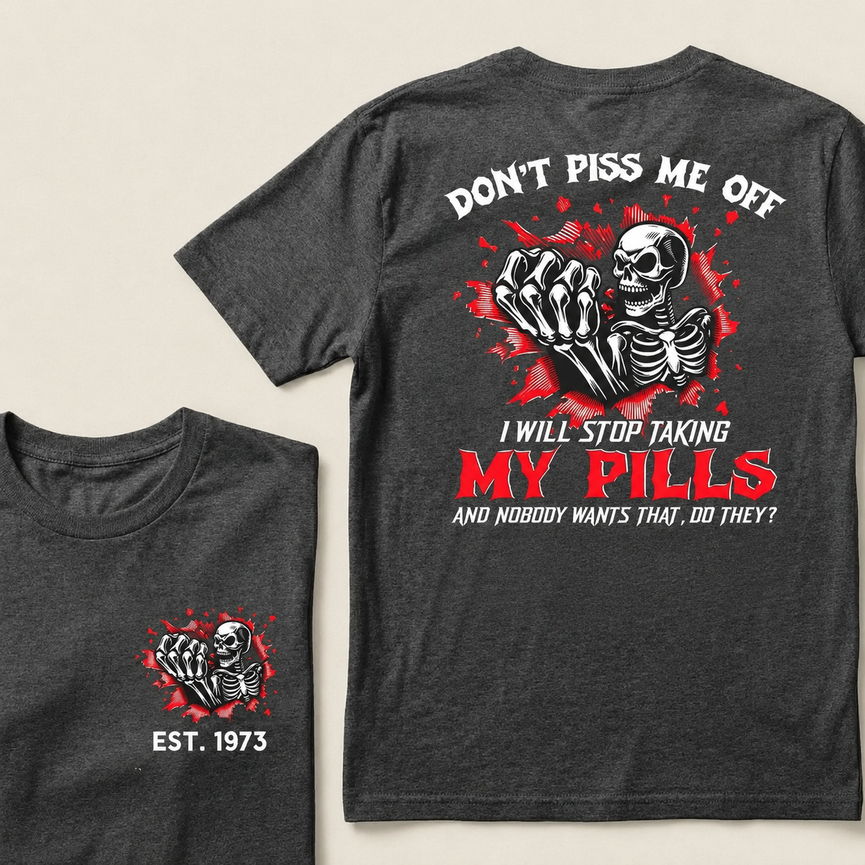 Custom EST.Year Don't Piss Me Off I Will Stop Taking My Pills And Nobody Wants That Do They EST T-Shirts