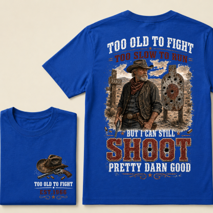 Custom Est.Year Too Old To Fight Too Slow To Run But I Can Still Shoot Pretty Darn Good Western Cowboy Shooting T-Shirt
