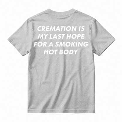 Cremation Is My Last Hope for a Smoking Hot Body Funny T-Shirt