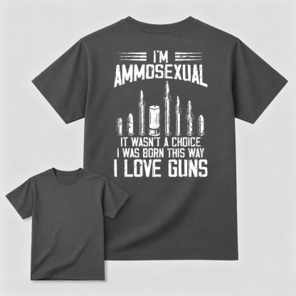 I'm Ammosexual It Wasn't A Choice I Was Born This Way I Love Guns T-shirt
