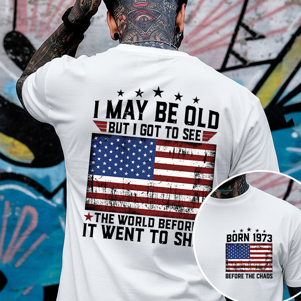 I May Be Old But I Got To See The World Before It Went To Shit T-shirt, Crewneck, Hoodie