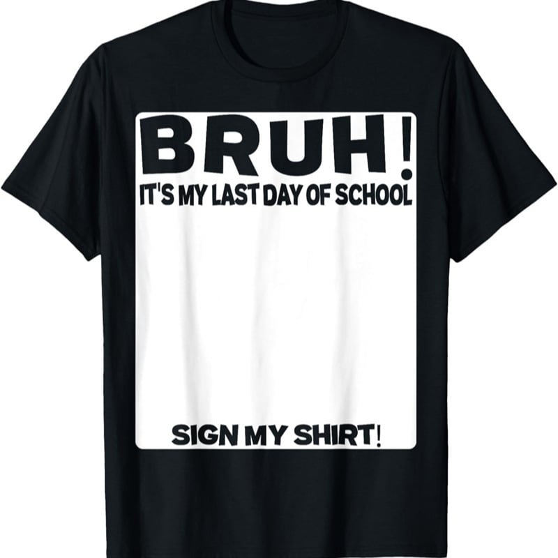 🎓Signature Bruh Its My Last Day Of School T-Shirt
