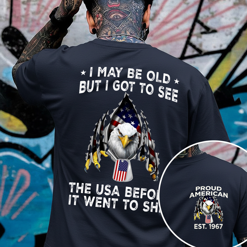 I May Be Old But I Got To See The USA Before It Went To Shit Patriotic T-shirt, Crewneck, Hoodie
