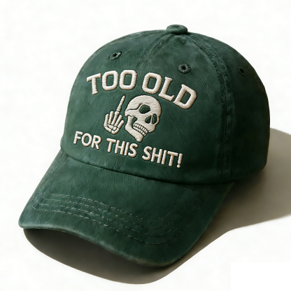 Too Old For This Shit Embroidery Cap