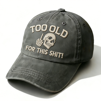 Too Old For This Shit Embroidery Cap