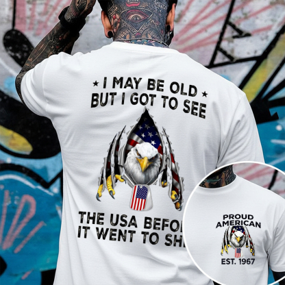 I May Be Old But I Got To See The USA Before It Went To Shit Patriotic T-shirt, Crewneck, Hoodie