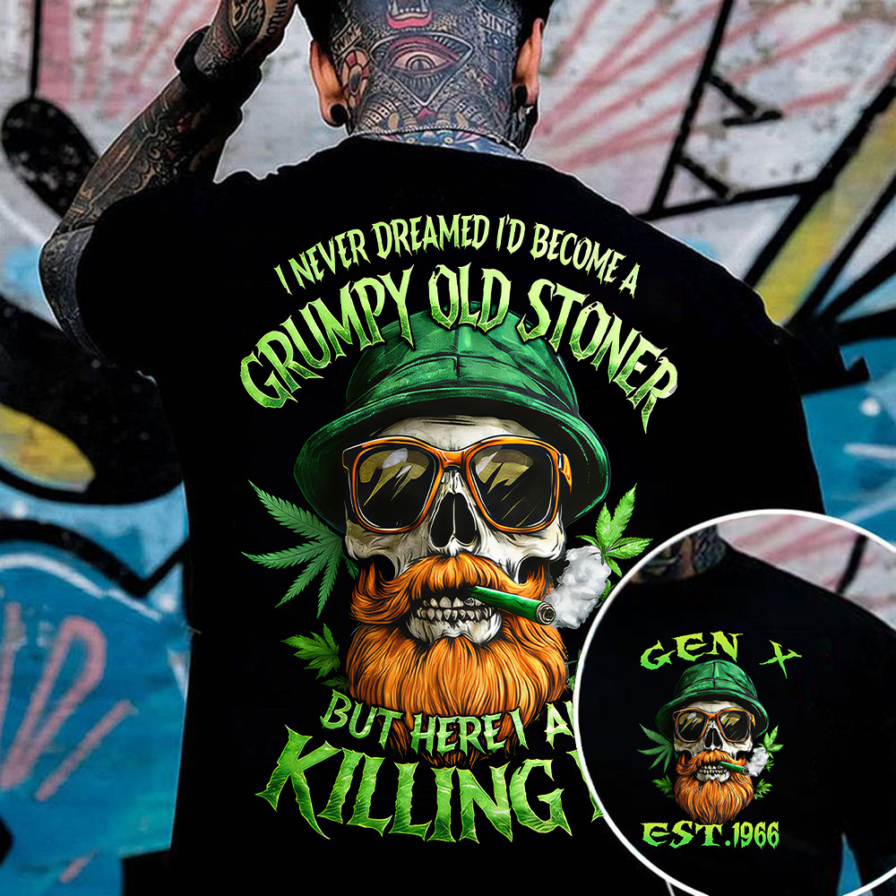 I Never Dreamed I'd Become A Grumpy Old Stoner Custom Year Gen X, Boomer T-shirt