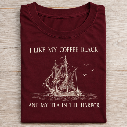 I Like My Coffee Black and Tea in The Harbor Shirt