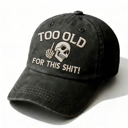 Too Old For This Shit Embroidery Cap