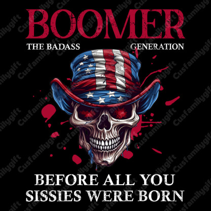 American Skull Cliparts T-shirt, BOOMER The Badass Generation T-shirt, Unisex Hoodie, Custom Year Of Birth Sweatshirt, Before All You Sissies Were Born T shirt