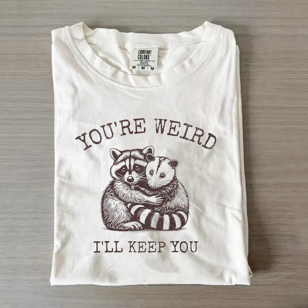You're Weird I'll Keep You T-shirt