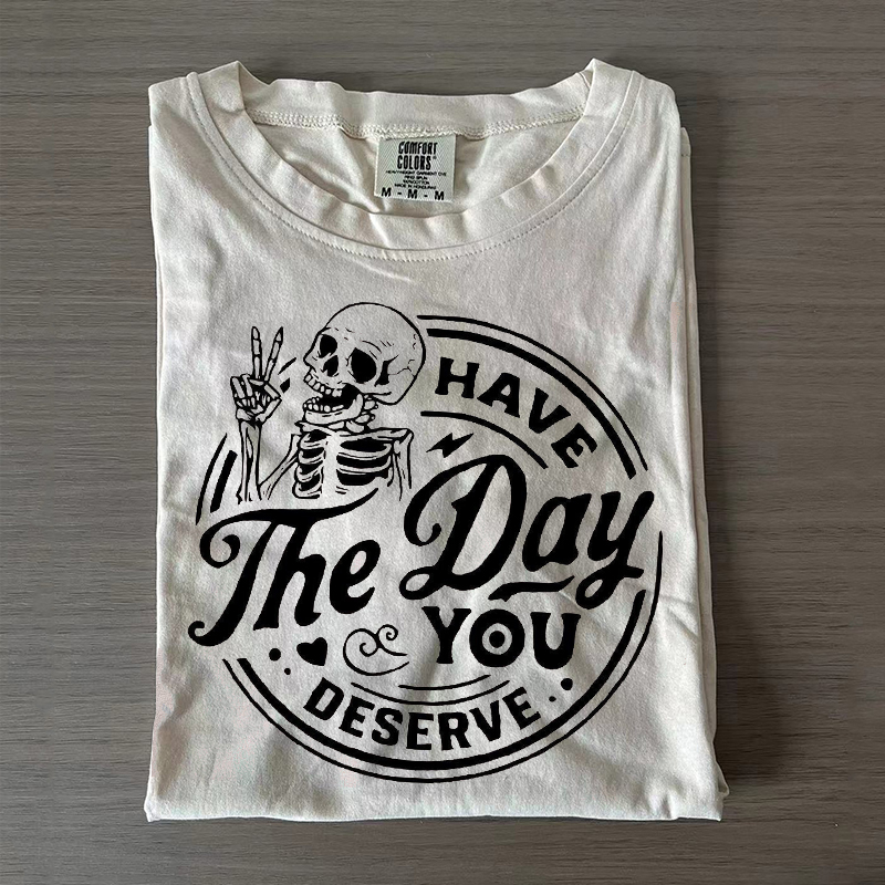 Have The Day You Deserve T-shirt-Lulueye