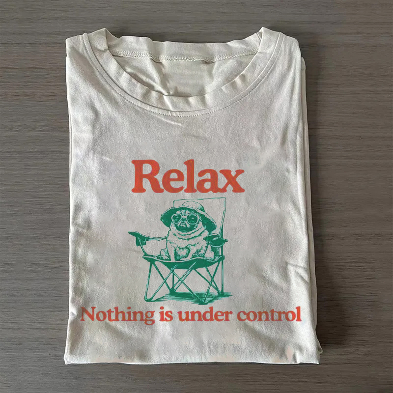 Relax Nothing Is Under Control T-shirt