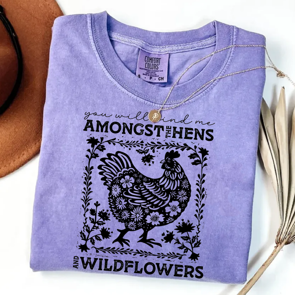 You Will Find Me Amongst The Hens And Wildflowers T-shirt