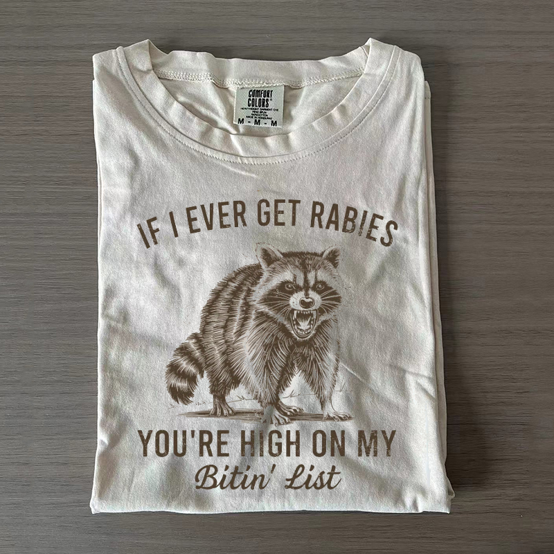 If I Ever Get Rabies, You're High On My Bitin' List T-shirt
