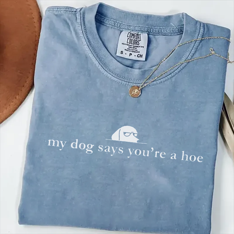 My dog says you're a hoe T-shirt