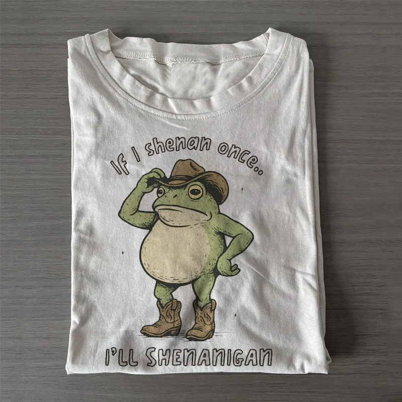 If I Shenan Once I'll Shenanigan T-shirt