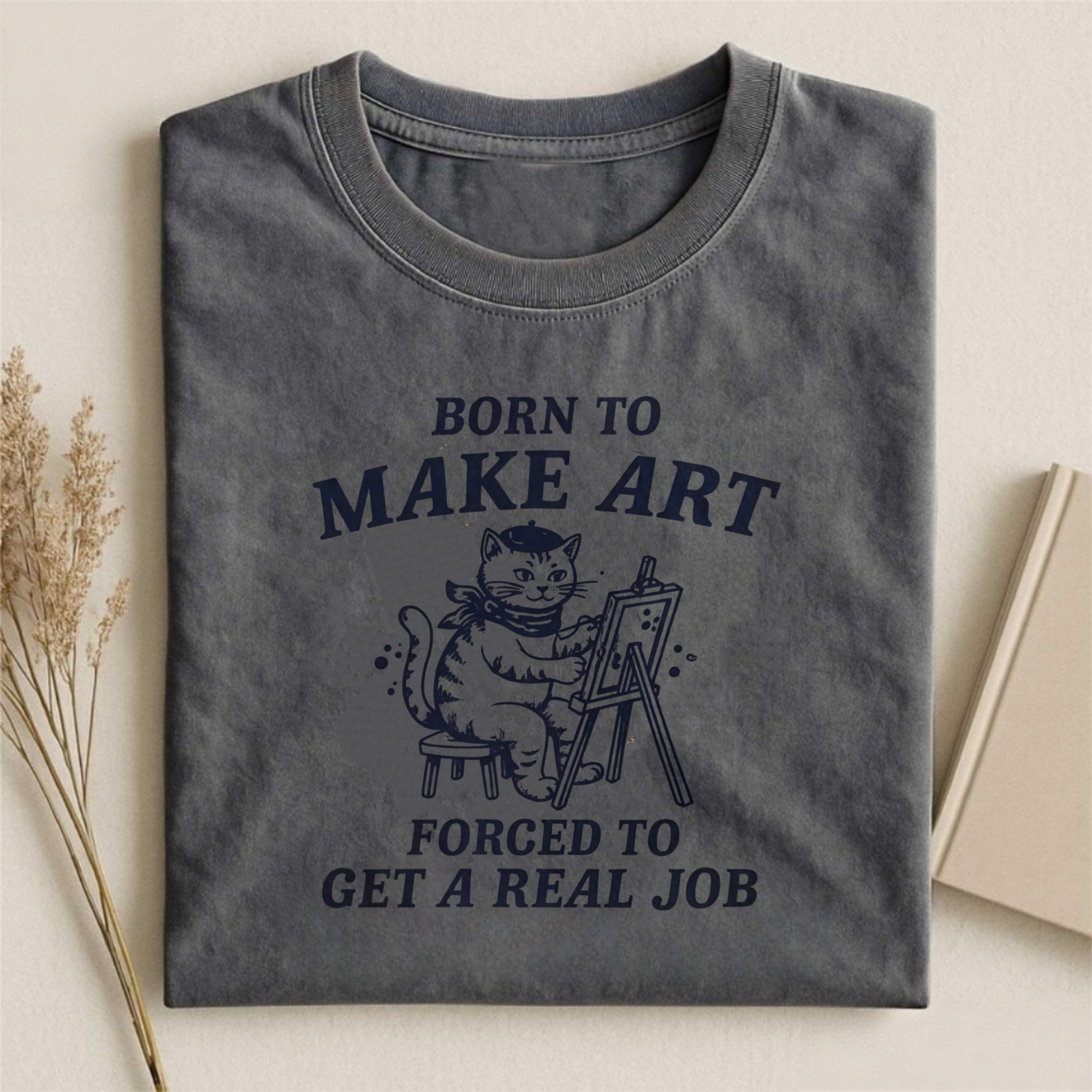 Born To Make Art Forced To Get A Real Job T-shirt