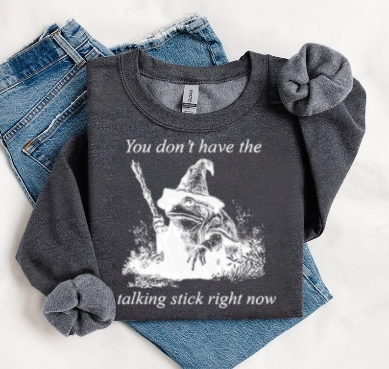 "You Don't Have The Talking Stick" Frog Wizard Sweatshirt