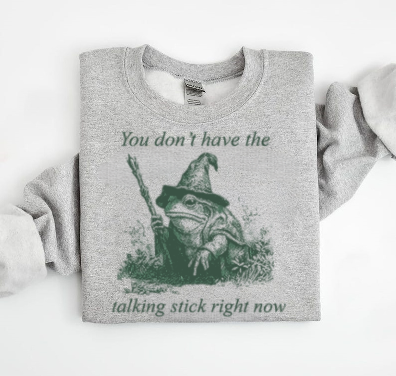 "You Don't Have The Talking Stick" Frog Wizard Sweatshirt