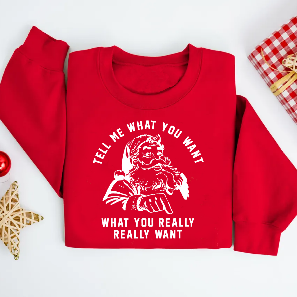 Christmas Tell Me What You Want Santa Sweatshirt