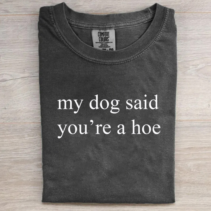 My Dog Said You're A Hoe T-shirt