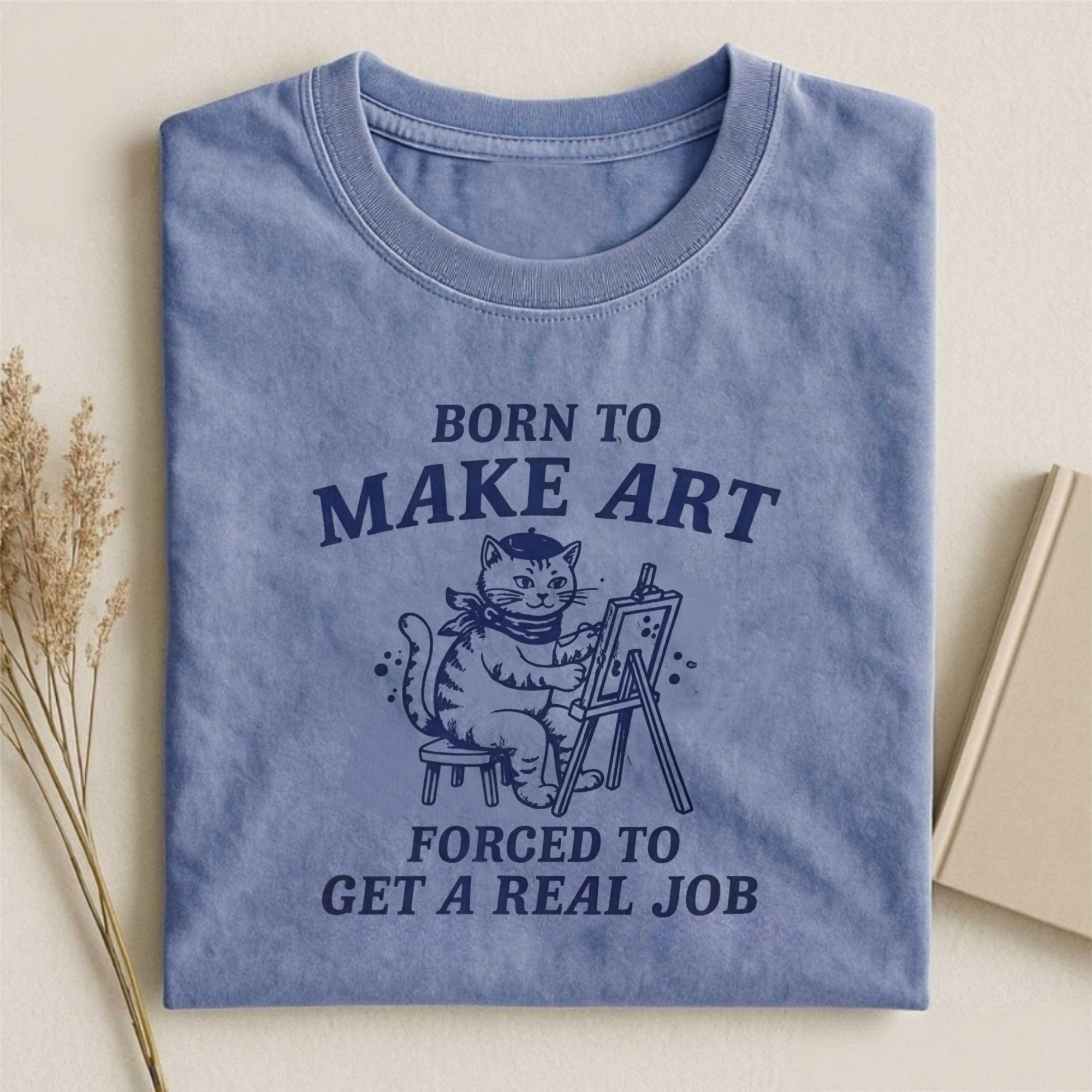 Born To Make Art Forced To Get A Real Job T-shirt