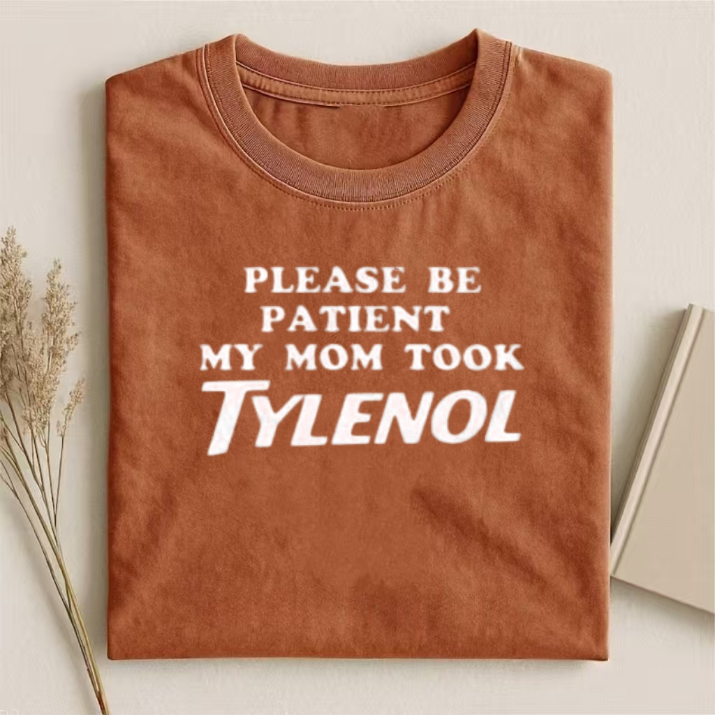 "Please Be Patient My Mom Took Tylenol" Humor Graphic T-Shirt