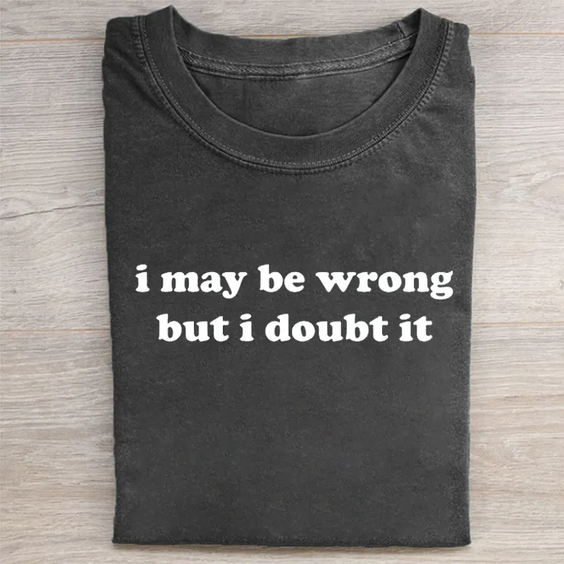I May Be Wrong But I Doubt It T-Shirt