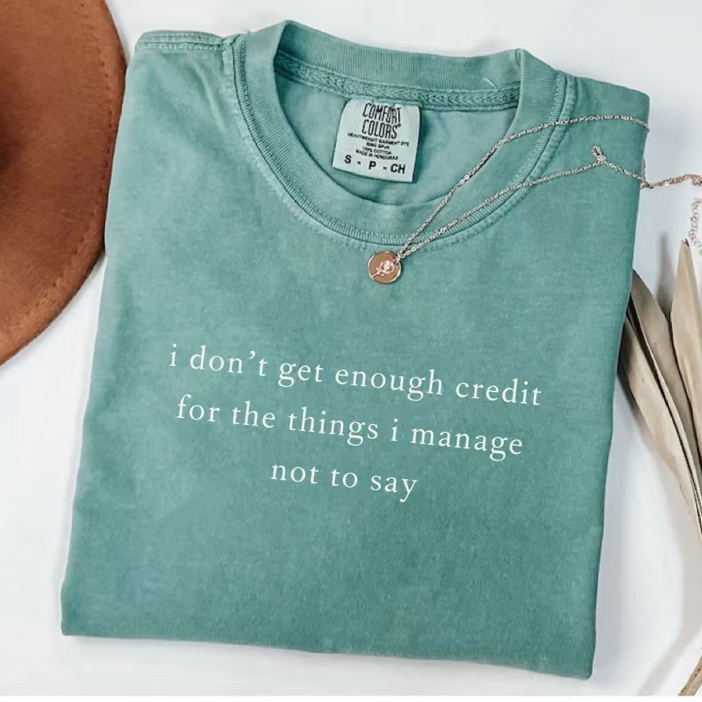 I Don't Get Enough Credit For The Things I Manage Not To Say T-Shirt