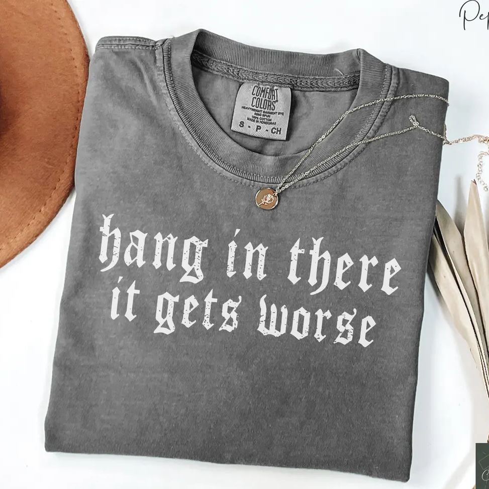 Hang in There It Gets Worse Shirt