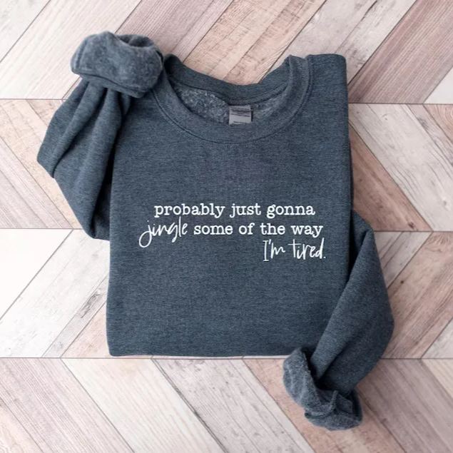 Probably Just Gonna Jingle Tired Funny Christmas Sweatshirt