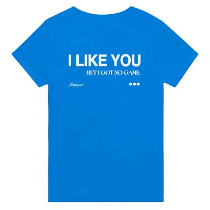 I LIKE YOU BUT I GOT NO GAME.