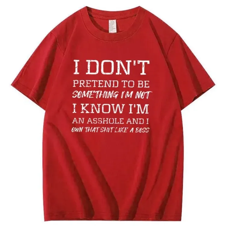 I Don't Pretend To Be Something I Not  I Know I Am Asshole And I Owe The Shit Like The A Boss Pattern 100% Cotton T-Shirt