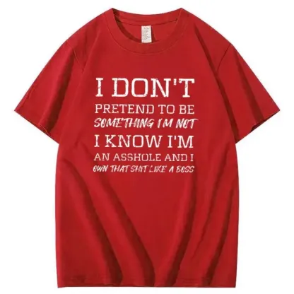 I Don't Pretend To Be Something I Not  I Know I Am Asshole And I Owe The Shit Like The A Boss Pattern 100% Cotton T-Shirt