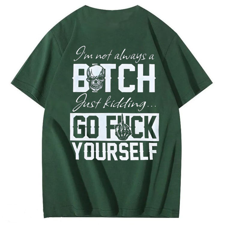I'M Not Always A Bitch Just Kidding Go Fuck Yourself  100% Cotton T-Shirt