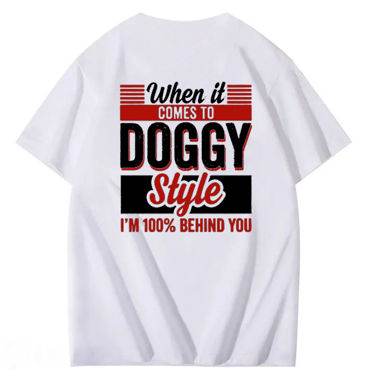 When It Comes To Doggy Style I’m 100 Percent Behind You T-Shirt