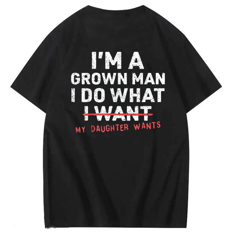 I'm A Grown Man I Do What My Daughter  100% Cotton T-Shirt