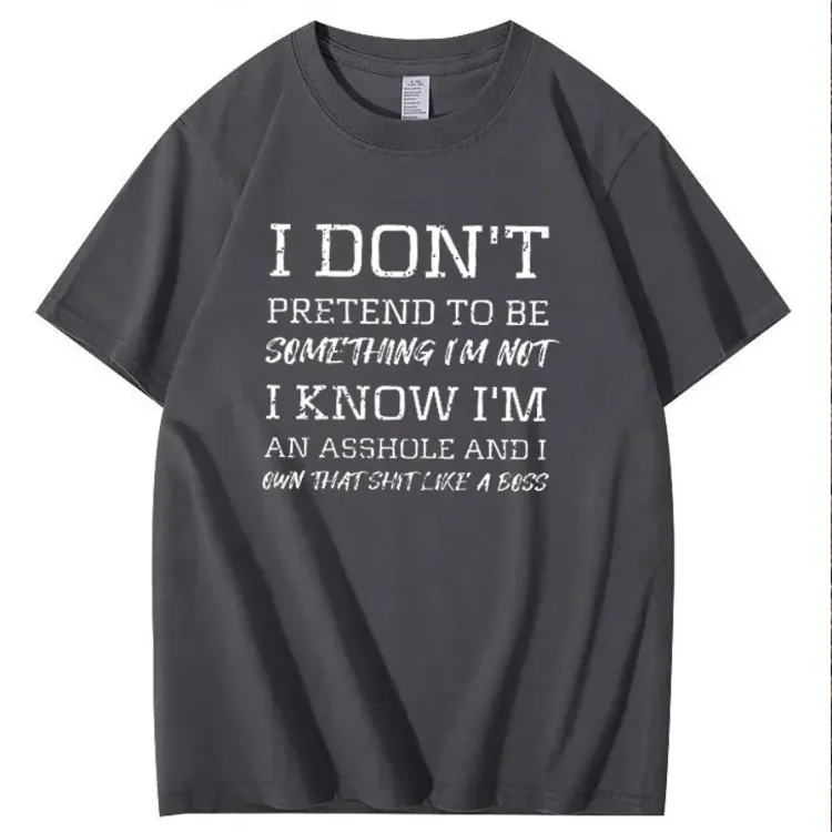 I Don't Pretend To Be Something I Not  I Know I Am Asshole And I Owe The Shit Like The A Boss Pattern 100% Cotton T-Shirt